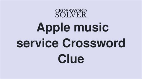 apple music service crossword clue: In the realm of digital music services, Apple Music continues to innovate and adapt, much like how a crossword puzzle requires creativity and strategic thinking to solve its clues.